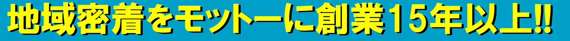 地域密着をモットーに創業15年以上